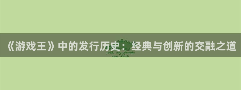 db电竞官网分红：《游戏王》中的发行历史：经典与创新的交融之道