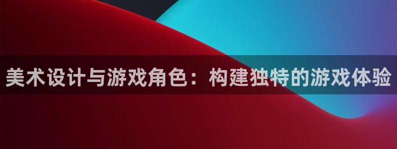 db电竞官网代理开号：美术设计与游戏角色：构建独特的游戏体验