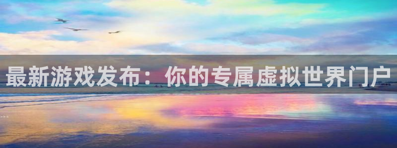 db电竞官网怎么注册账号：最新游戏发布：你的专属虚拟世界门户