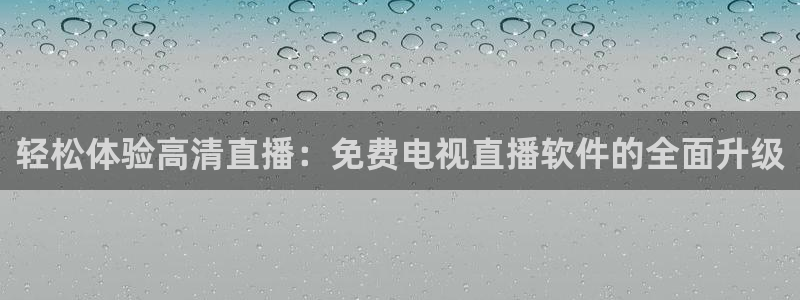 搜球吧8直播免费观看：轻松体验高清直播：免费电视直播软件的全面升级
