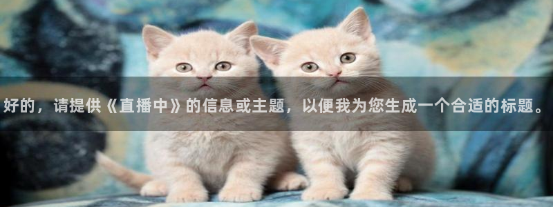 搜球8直播nba直播：好的，请提供《直播中》的信息或主题，以便我为您生成一个合适的标题。